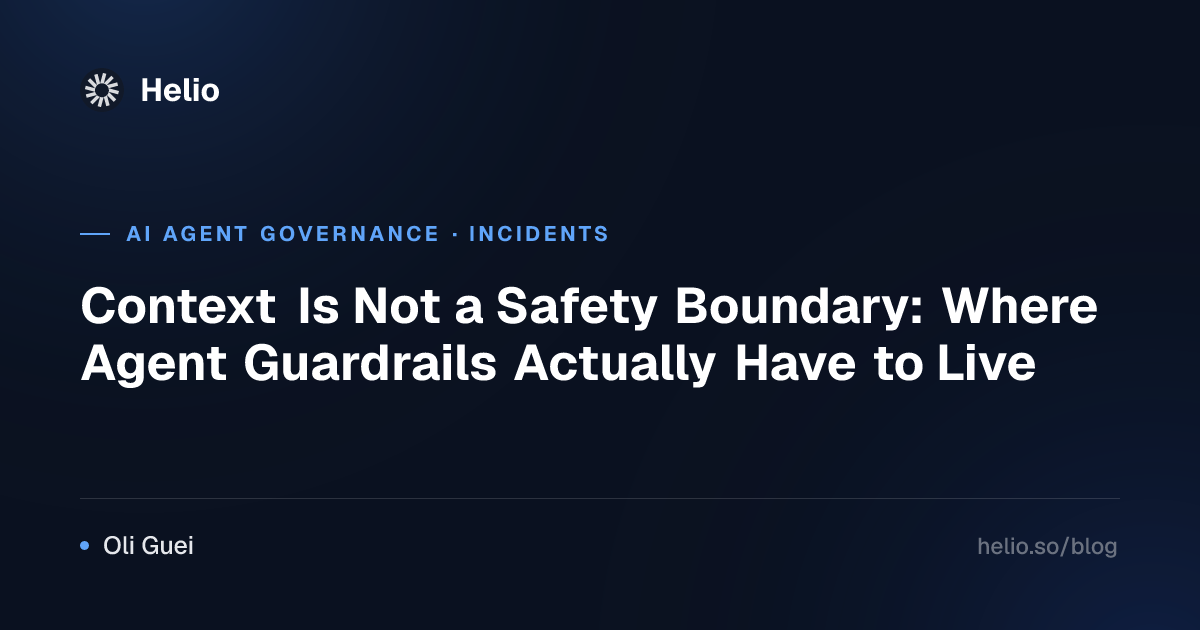 Context Is Not a Safety Boundary: Where Agent Guardrails Actually Have to Live